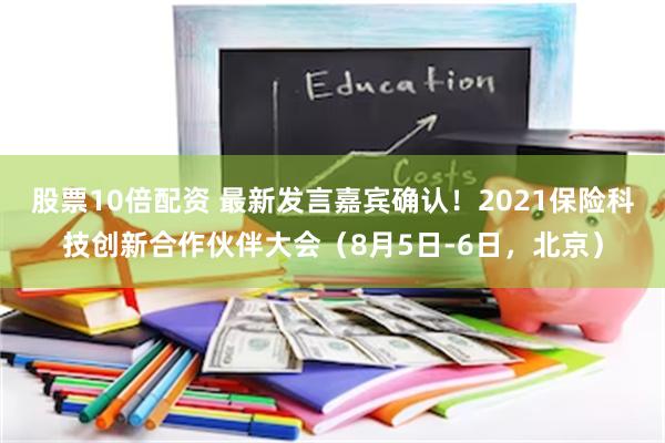 股票10倍配资 最新发言嘉宾确认！2021保险科技创新合作伙伴大会（8月5日-6日，北京）