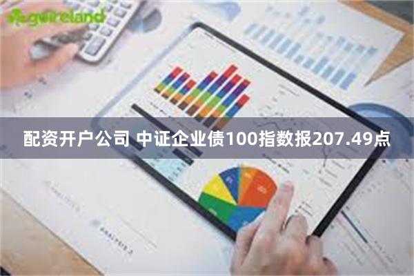 配资开户公司 中证企业债100指数报207.49点