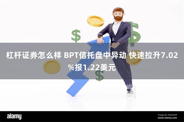 杠杆证券怎么样 BPT信托盘中异动 快速拉升7.02%报1.22美元